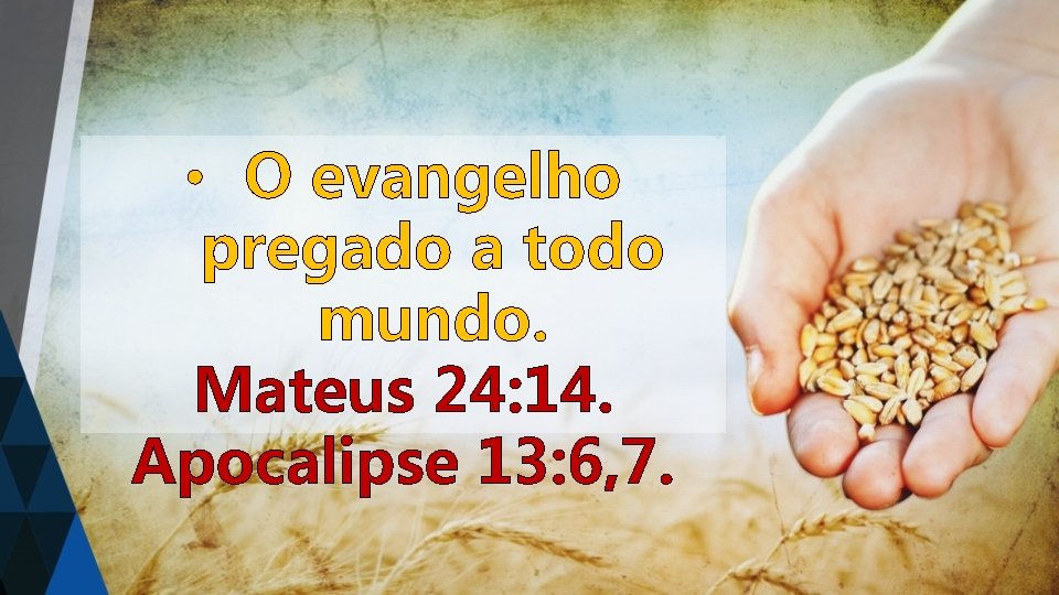  • O evangelho pregado a todo mundo. Mateus 24: 14. Apocalipse 13: 6,