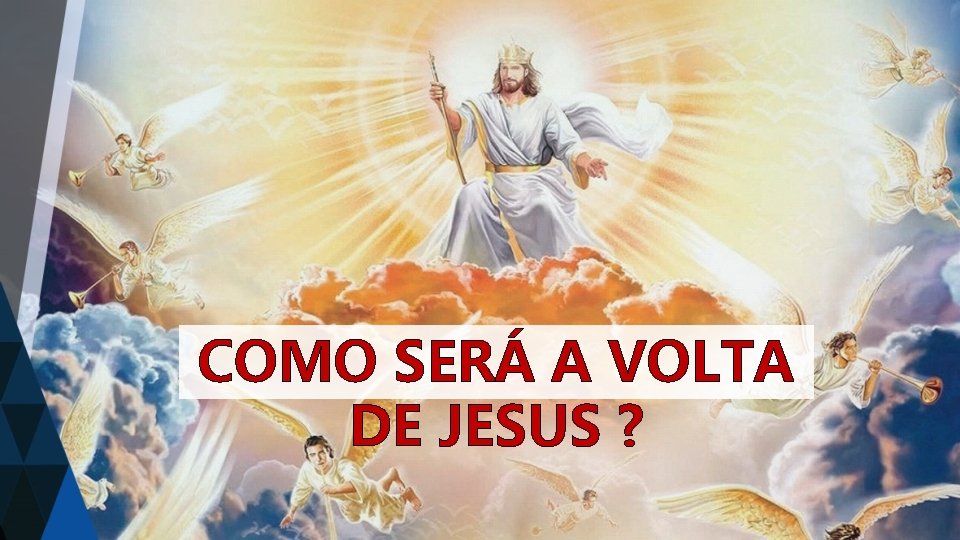 COMO SERÁ A VOLTA DE JESUS ? 