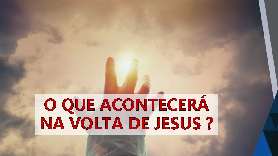 O QUE ACONTECERÁ NA VOLTA DE JESUS ? 