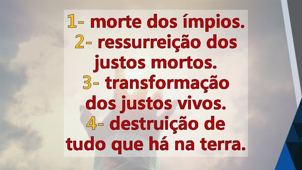 1 - morte dos ímpios. 2 - ressurreição dos justos mortos. 3 - transformação