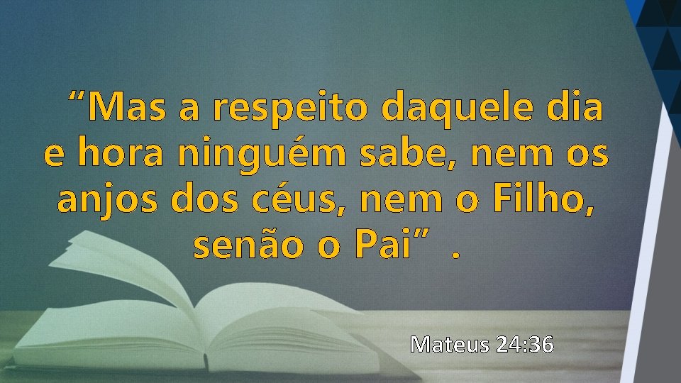 “Mas a respeito daquele dia e hora ninguém sabe, nem os anjos dos céus,