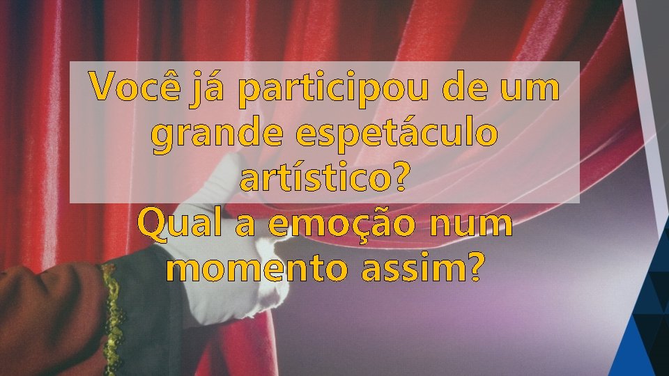 Você já participou de um grande espetáculo artístico? Qual a emoção num momento assim?