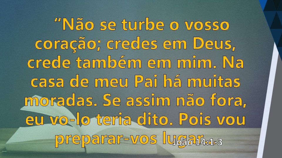 “Não se turbe o vosso coração; credes em Deus, crede também em mim. Na