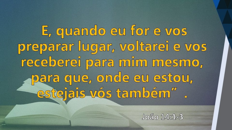 E, quando eu for e vos preparar lugar, voltarei e vos receberei para mim