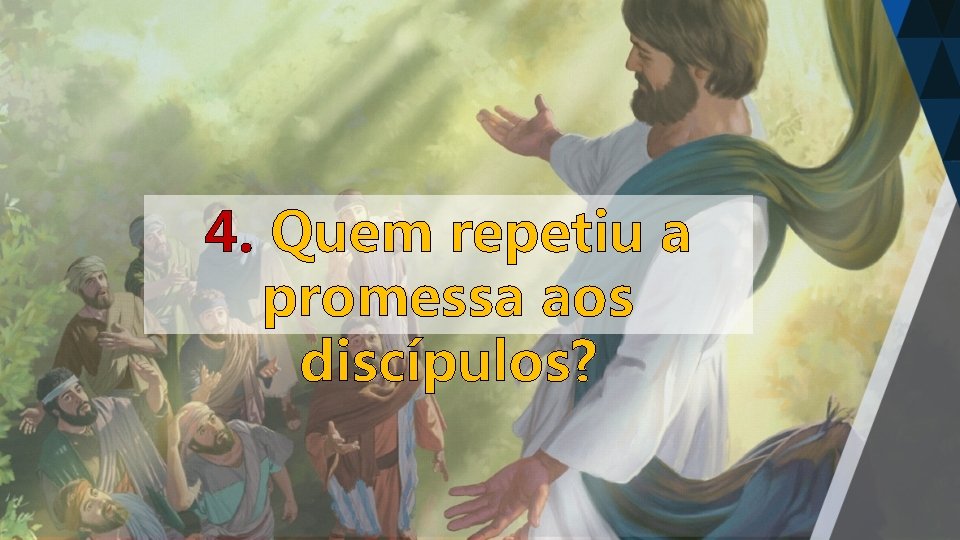 4. Quem repetiu a promessa aos discípulos? 