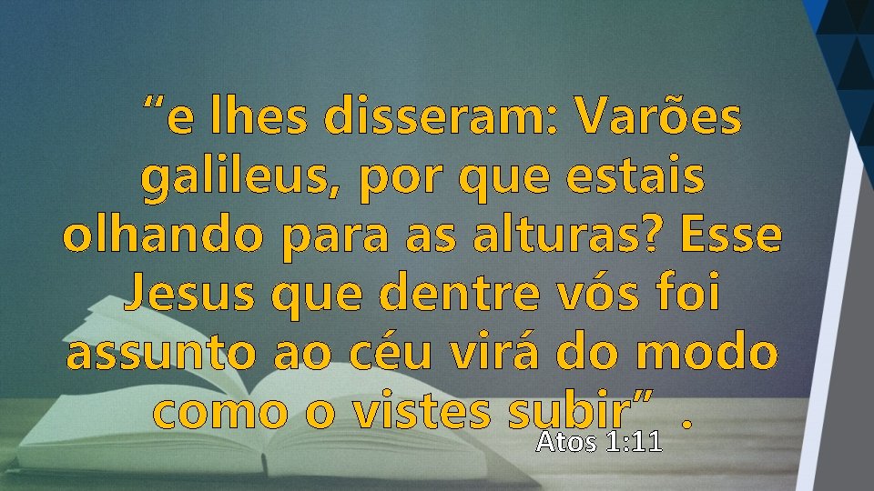 “e lhes disseram: Varões galileus, por que estais olhando para as alturas? Esse Jesus