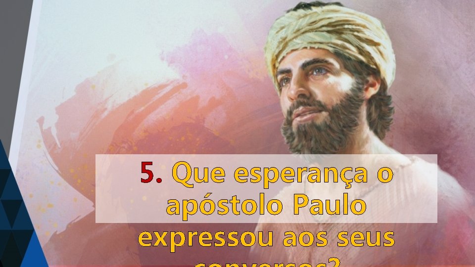 5. Que esperança o apóstolo Paulo expressou aos seus 