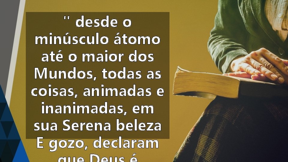" desde o minúsculo átomo até o maior dos Mundos, todas as coisas, animadas