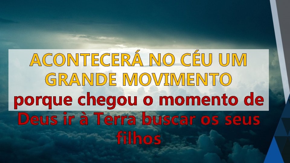 ACONTECERÁ NO CÉU UM GRANDE MOVIMENTO porque chegou o momento de Deus ir à