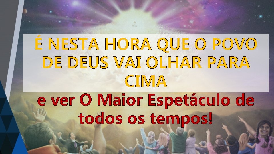 É NESTA HORA QUE O POVO DE DEUS VAI OLHAR PARA CIMA e ver
