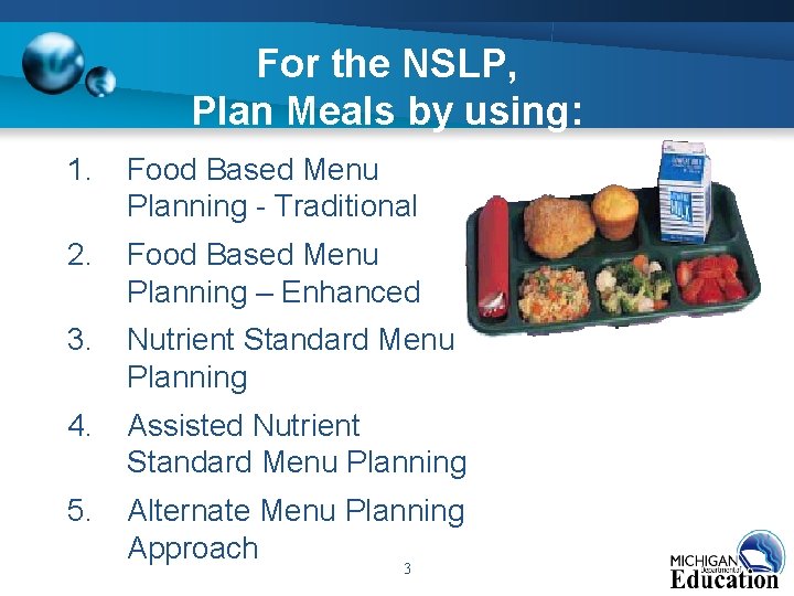 For the NSLP, Plan Meals by using: 1. Food Based Menu Planning - Traditional
