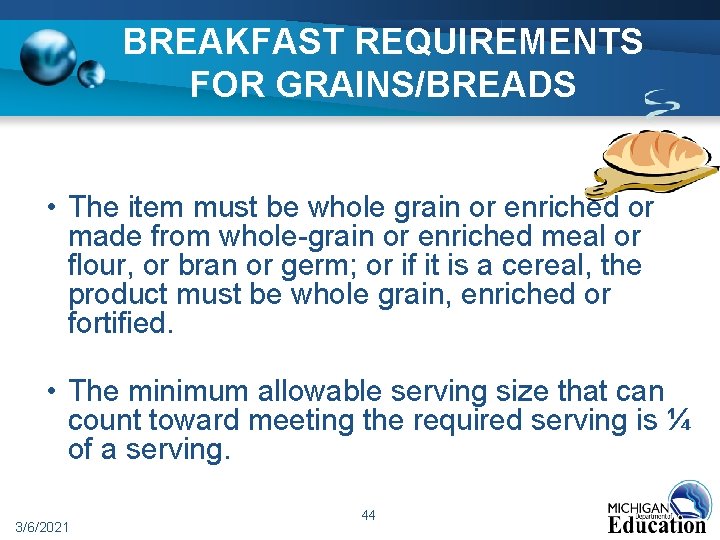 BREAKFAST REQUIREMENTS FOR GRAINS/BREADS • The item must be whole grain or enriched or