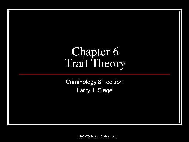 Chapter 6 Trait Theory Criminology 8 th edition Larry J. Siegel © 2003 Wadsworth