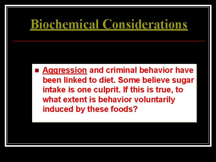 Biochemical Considerations n Aggression and criminal behavior have been linked to diet. Some believe