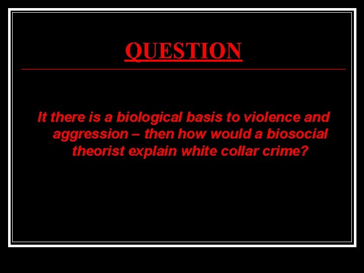 QUESTION It there is a biological basis to violence and aggression – then how