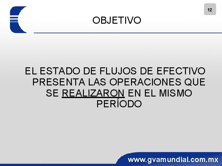 12 OBJETIVO EL ESTADO DE FLUJOS DE EFECTIVO PRESENTA LAS OPERACIONES QUE SE REALIZARON