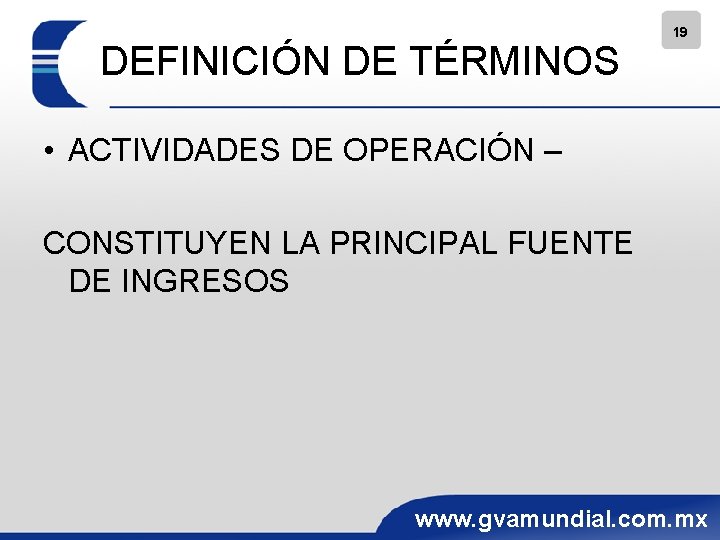 DEFINICIÓN DE TÉRMINOS 19 • ACTIVIDADES DE OPERACIÓN – CONSTITUYEN LA PRINCIPAL FUENTE DE