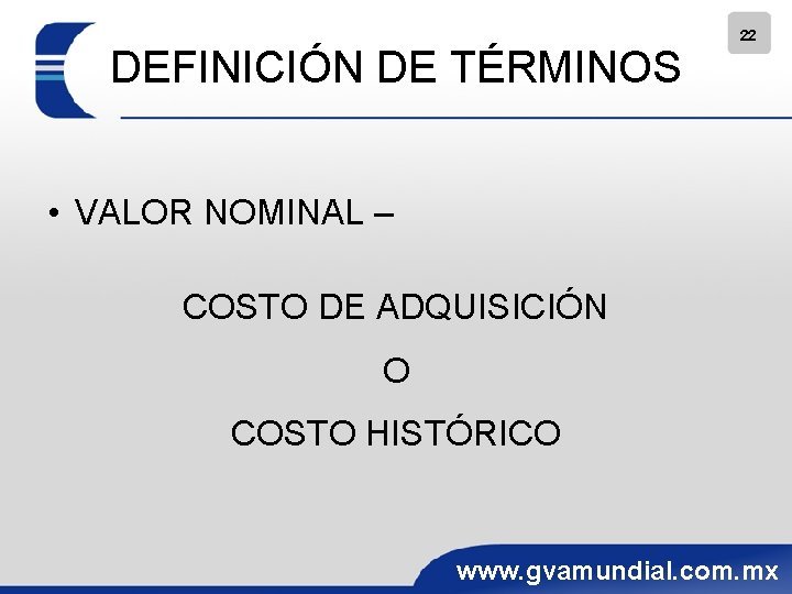 DEFINICIÓN DE TÉRMINOS 22 • VALOR NOMINAL – COSTO DE ADQUISICIÓN O COSTO HISTÓRICO