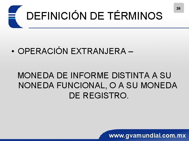 DEFINICIÓN DE TÉRMINOS 24 • OPERACIÓN EXTRANJERA – MONEDA DE INFORME DISTINTA A SU