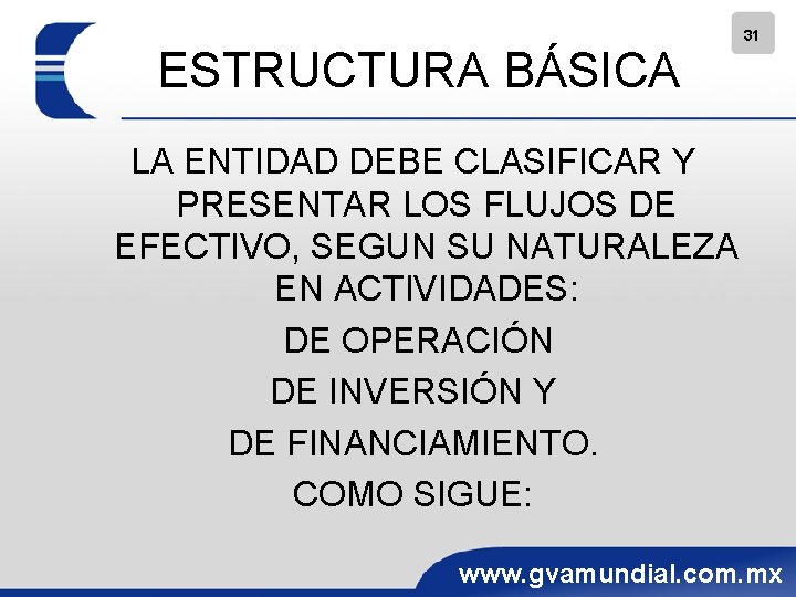 ESTRUCTURA BÁSICA 31 LA ENTIDAD DEBE CLASIFICAR Y PRESENTAR LOS FLUJOS DE EFECTIVO, SEGUN