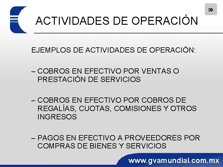 39 ACTIVIDADES DE OPERACIÓN EJEMPLOS DE ACTIVIDADES DE OPERACIÓN: – COBROS EN EFECTIVO POR