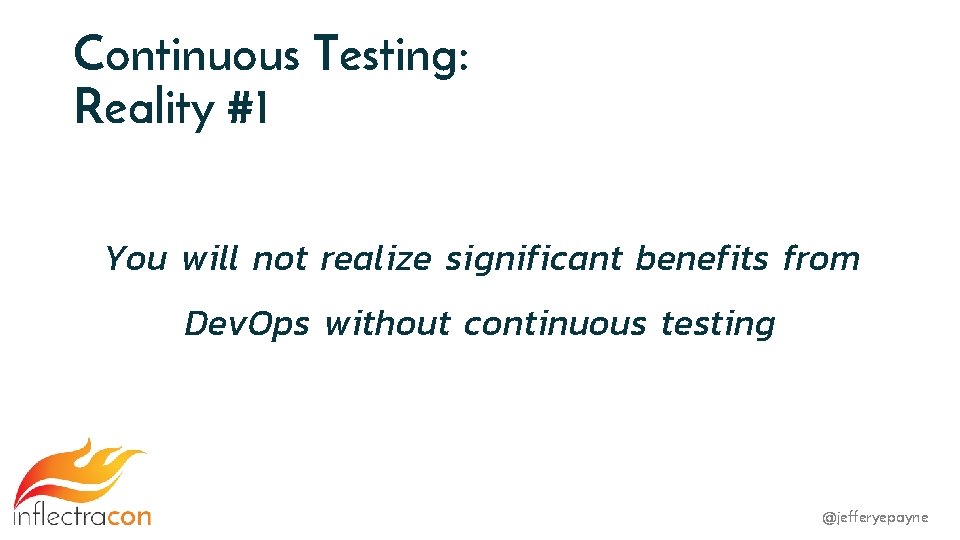 Continuous Testing: Reality #1 You will not realize significant benefits from Dev. Ops without
