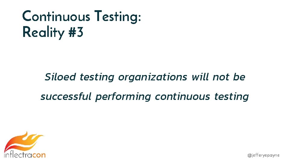 Continuous Testing: Reality #3 Siloed testing organizations will not be successful performing continuous testing