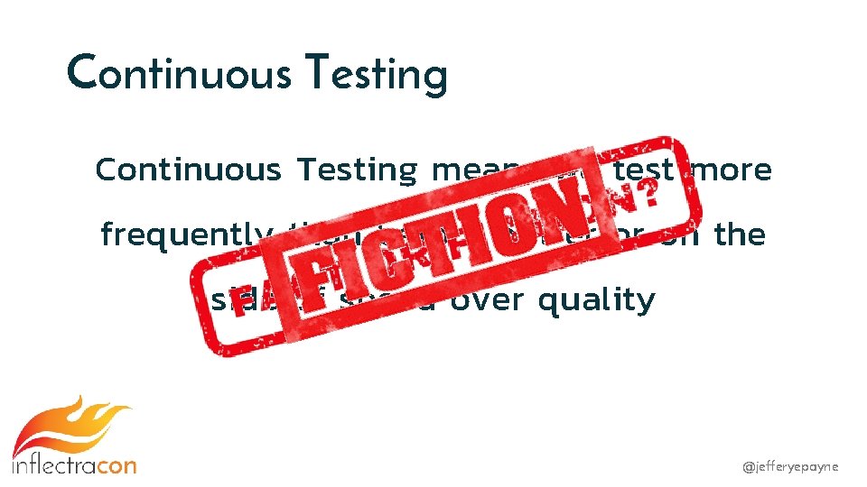 Continuous Testing means we test more frequently than before but error on the side