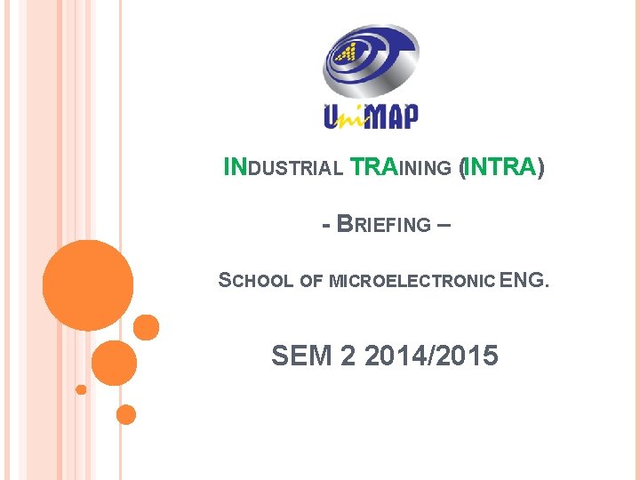 INDUSTRIAL TRAINING (INTRA) - BRIEFING – SCHOOL OF MICROELECTRONIC ENG. SEM 2 2014/2015 