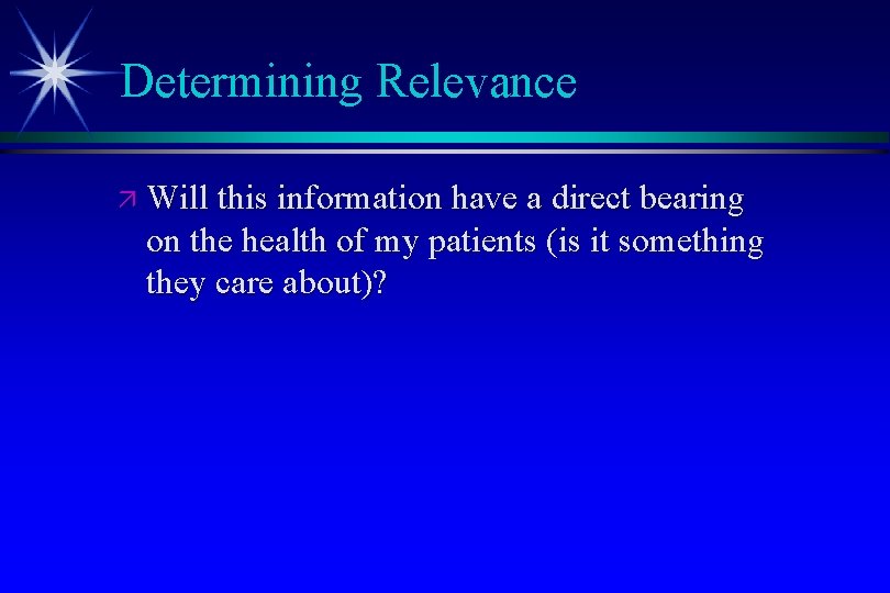 Determining Relevance ä Will this information have a direct bearing on the health of
