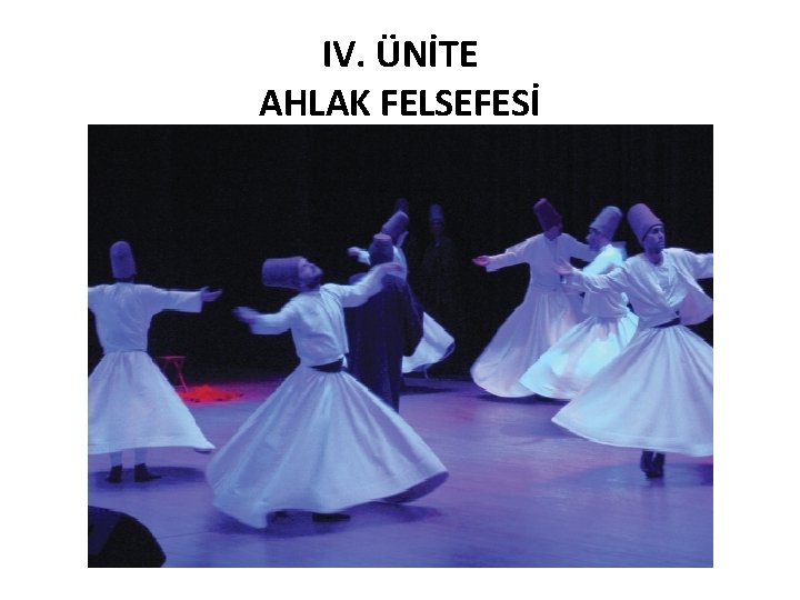 IV. ÜNİTE AHLAK FELSEFESİ 