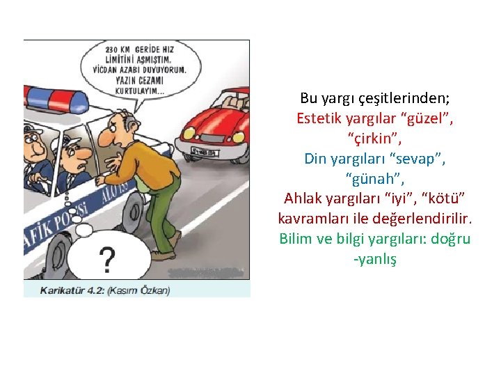 Bu yargı çeşitlerinden; Estetik yargılar “güzel”, “çirkin”, Din yargıları “sevap”, “günah”, Ahlak yargıları “iyi”,