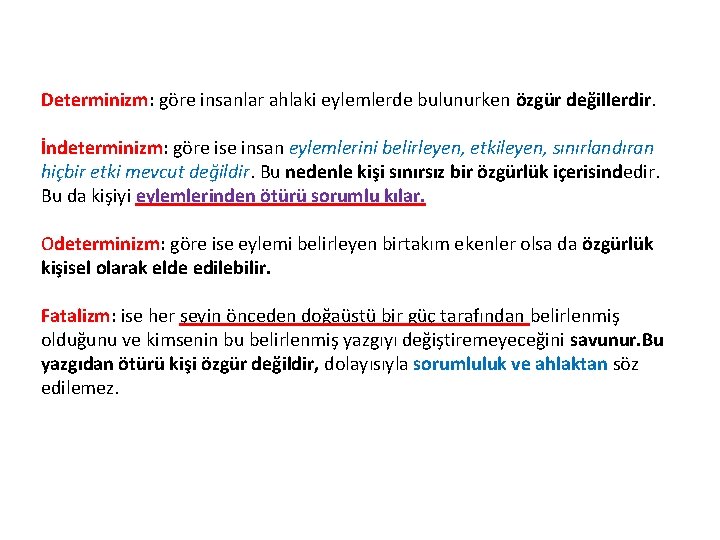 Determinizm: göre insanlar ahlaki eylemlerde bulunurken özgür değillerdir. İndeterminizm: göre ise insan eylemlerini belirleyen,