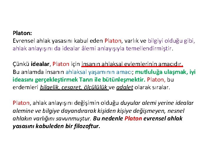 Platon: Evrensel ahlak yasasını kabul eden Platon, varlık ve bilgiyi olduğu gibi, ahlak anlayışını