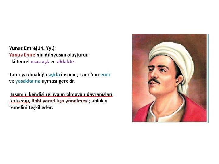 Yunus Emre(14. Yy. ): Yunus Emre'nin dünyasını oluşturan iki temel esas aşk ve ahlaktır.