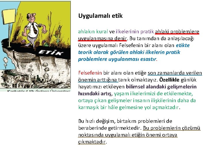 Uygulamalı etik ahlakın kural ve ilkelerinin pratik ahlaki problemlere uygulanmasına denir. Bu tanımdan da