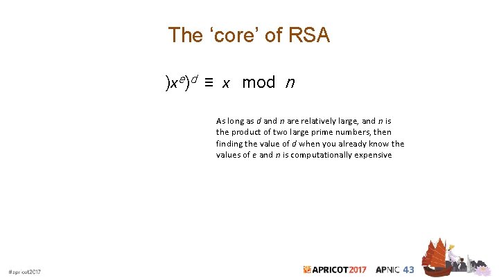 The ‘core’ of RSA )xe)d ≡ x mod n As long as d and