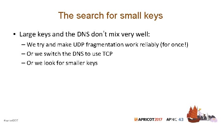 The search for small keys • Large keys and the DNS don’t mix very