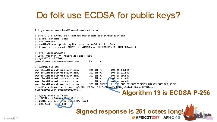 Do folk use ECDSA for public keys? $ dig +dnssec www. cloudflare-dnssec-auth. com ;