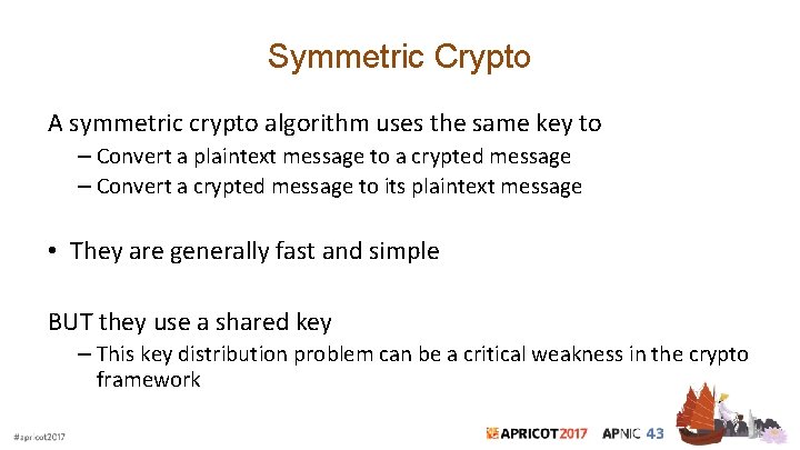 Symmetric Crypto A symmetric crypto algorithm uses the same key to – Convert a