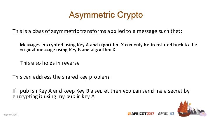  Asymmetric Crypto This is a class of asymmetric transforms applied to a message