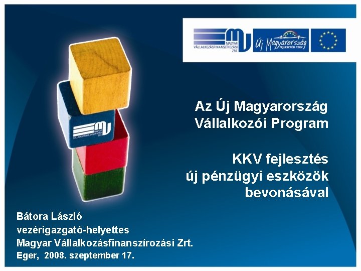 Az Új Magyarország Vállalkozói Program KKV fejlesztés új pénzügyi eszközök bevonásával Bátora László vezérigazgató-helyettes