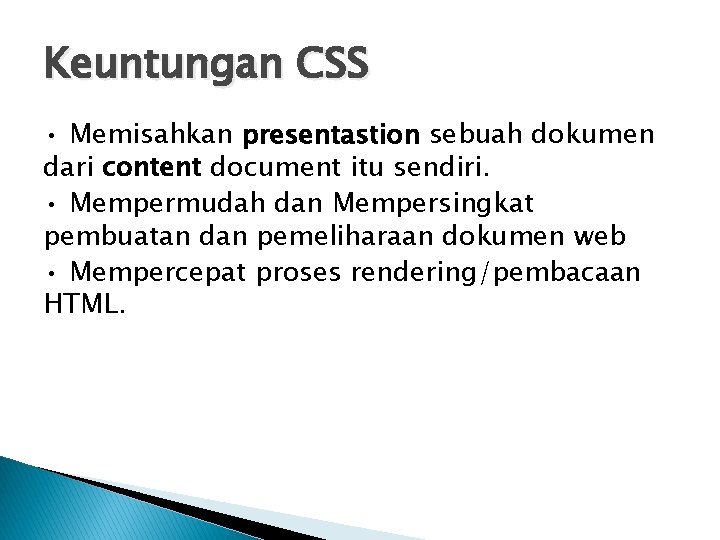 Keuntungan CSS • Memisahkan presentastion sebuah dokumen dari content document itu sendiri. • Mempermudah