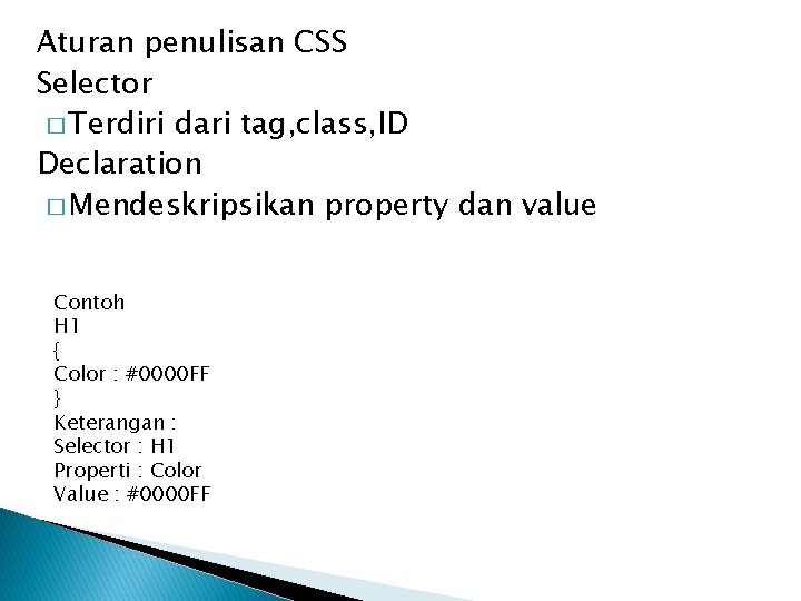 Aturan penulisan CSS Selector � Terdiri dari tag, class, ID Declaration � Mendeskripsikan property