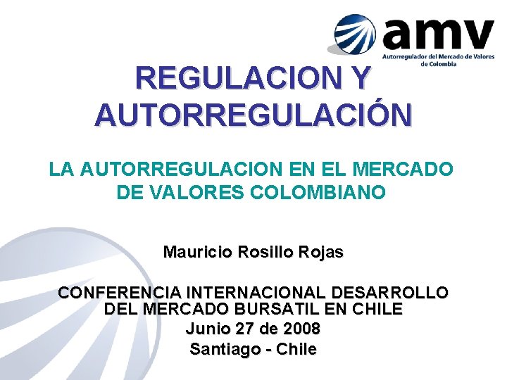 REGULACION Y AUTORREGULACIÓN LA AUTORREGULACION EN EL MERCADO DE VALORES COLOMBIANO Mauricio Rosillo Rojas