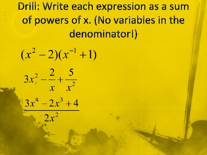 Drill: Write each expression as a sum of powers of x. (No variables in