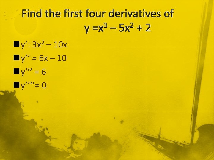 Find the first four derivatives of y =x 3 – 5 x 2 +