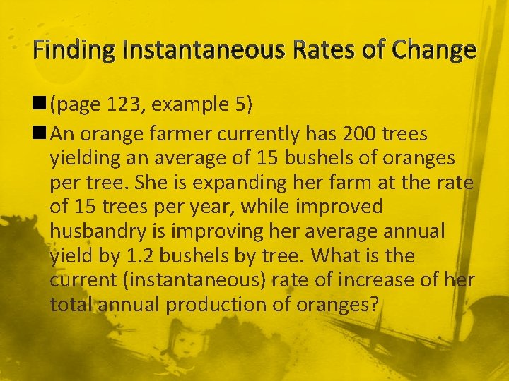 Finding Instantaneous Rates of Change n (page 123, example 5) n An orange farmer