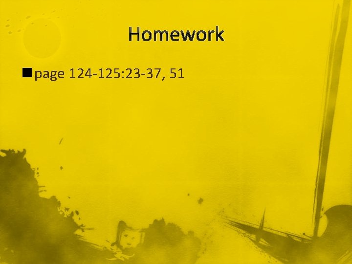 Homework n page 124 -125: 23 -37, 51 