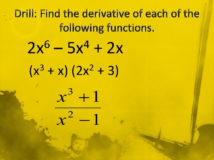 Drill: Find the derivative of each of the following functions. 6 4 2 x